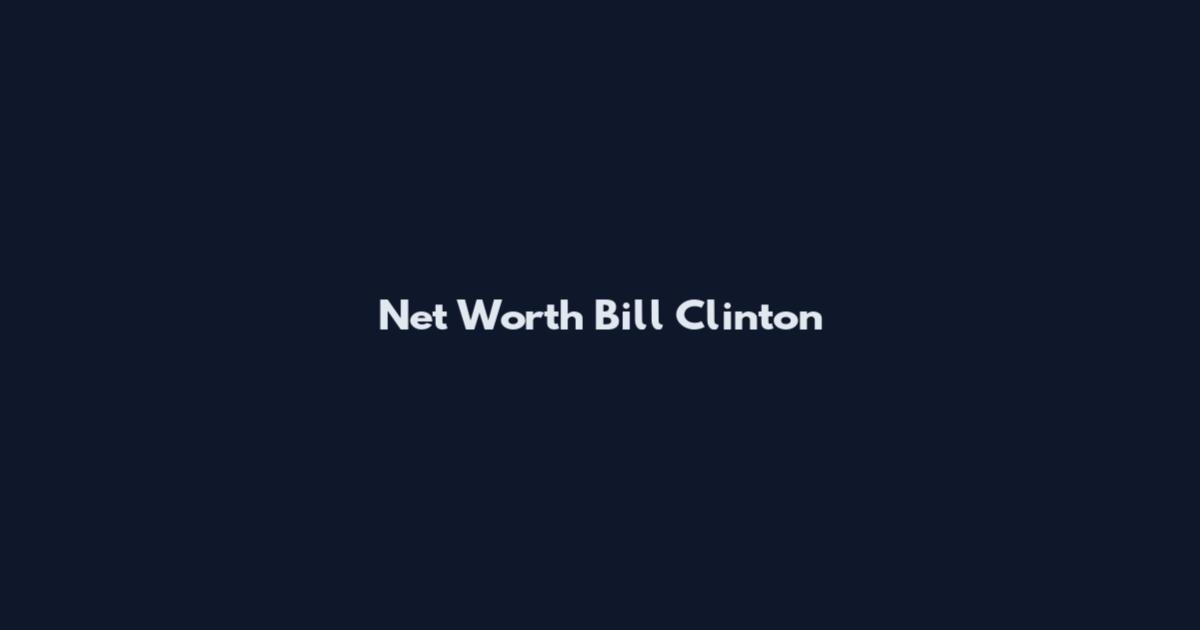Net Worth Bill Clinton
