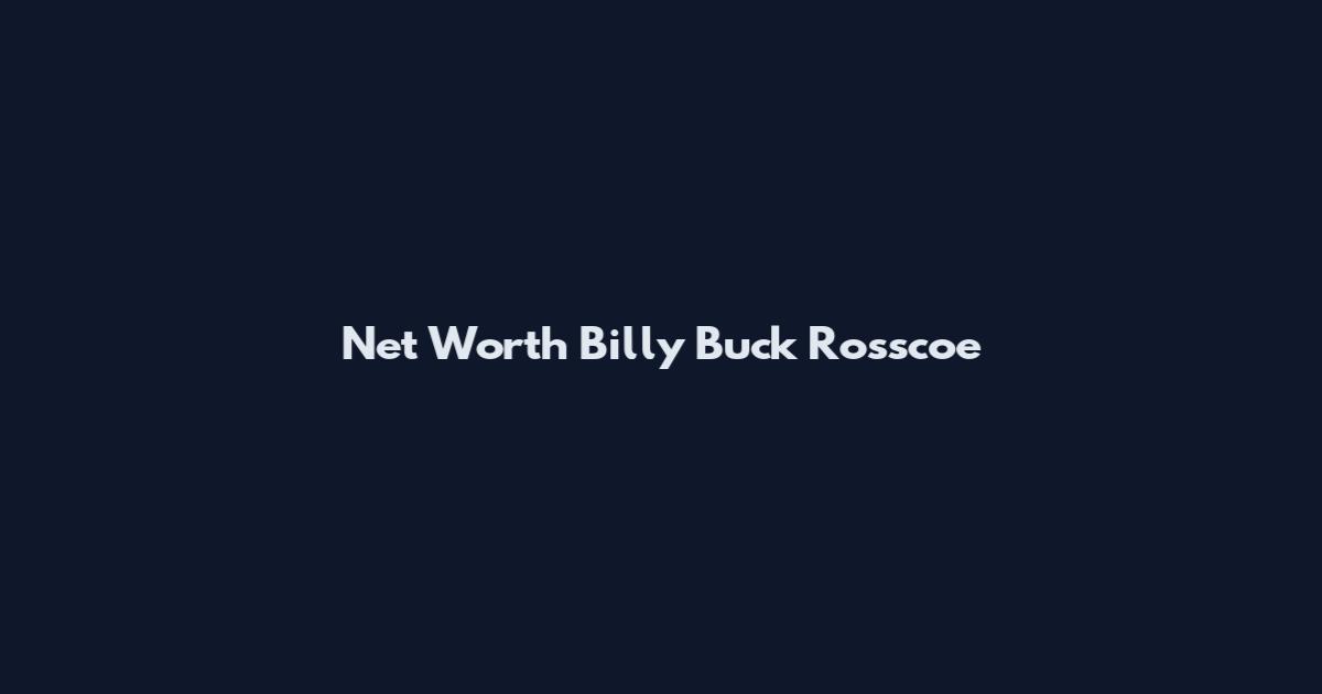 Net Worth Billy Buck Rosscoe