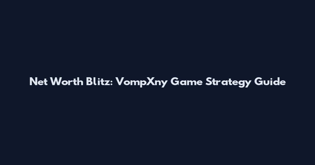 Net Worth Blitz: VompXny Game Strategy Guide