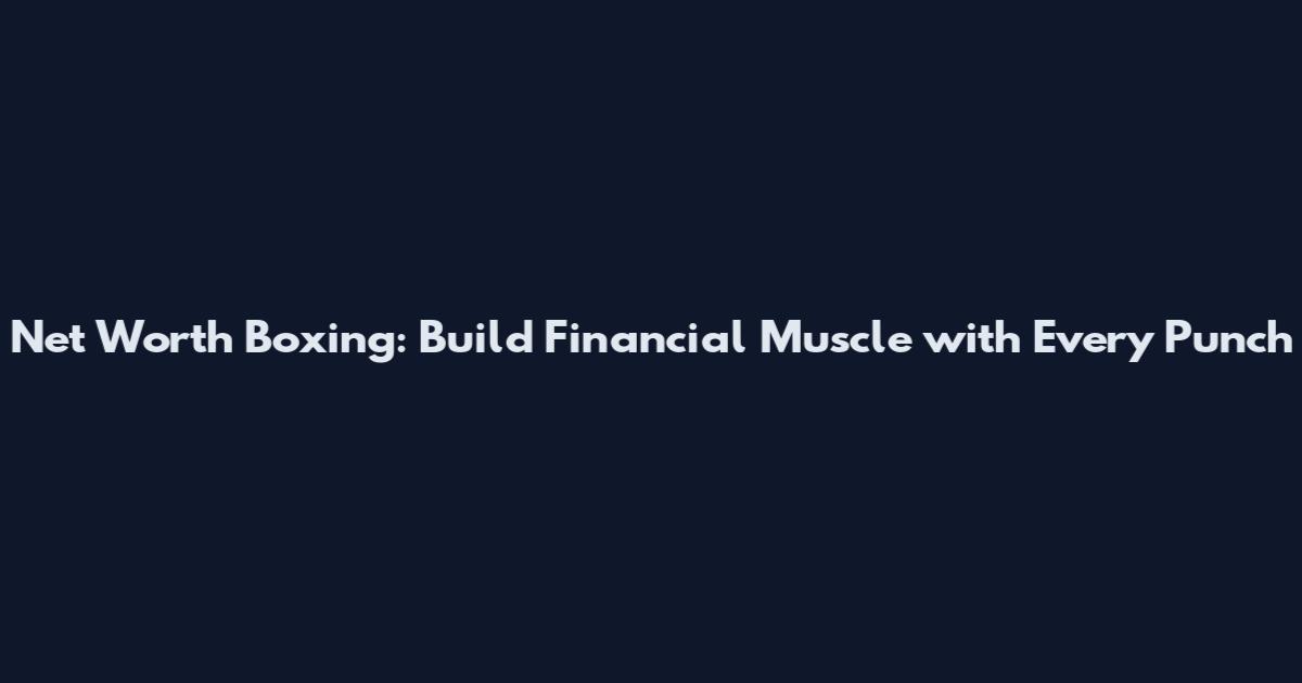 Net Worth Boxing: Build Financial Muscle with Every Punch