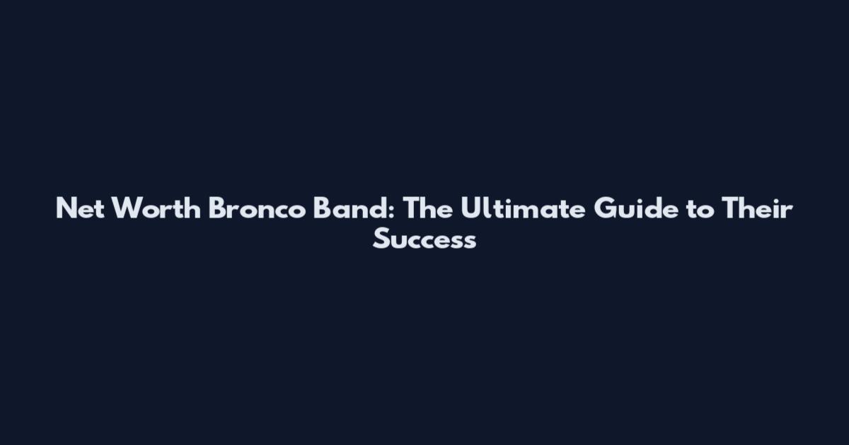Net Worth Bronco Band: The Ultimate Guide to Their Success