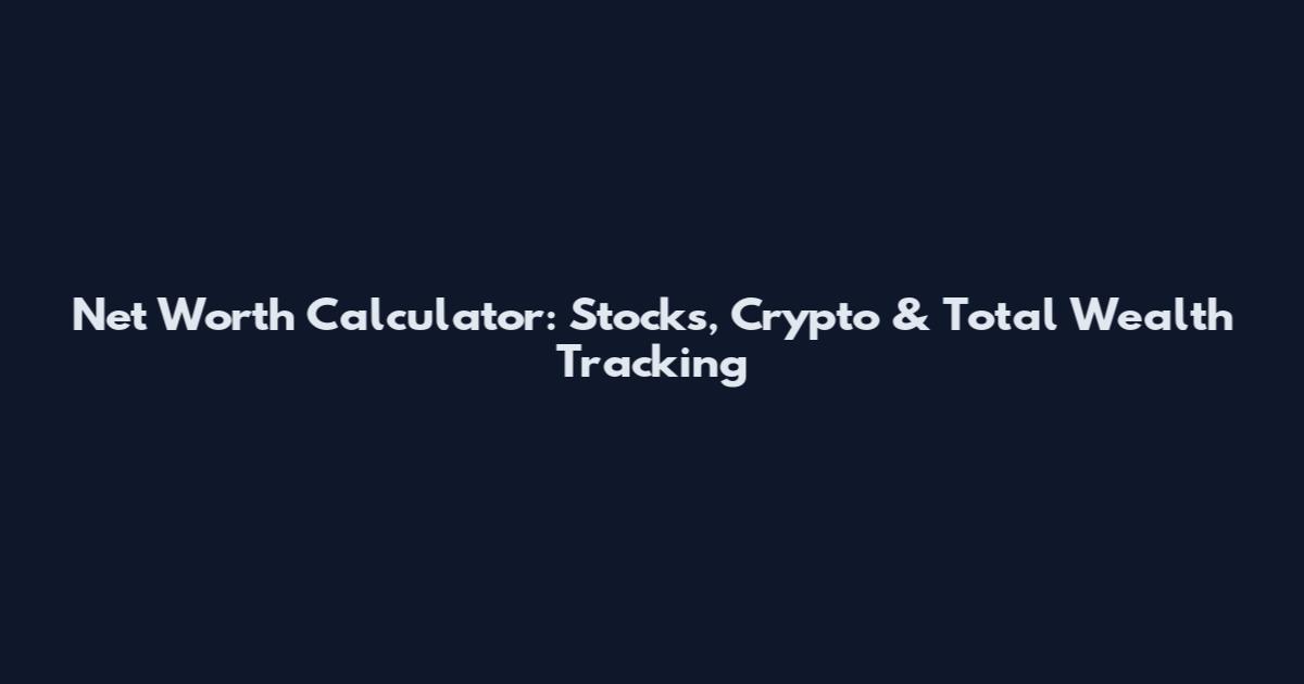 Net Worth Calculator: Stocks, Crypto & Total Wealth Tracking