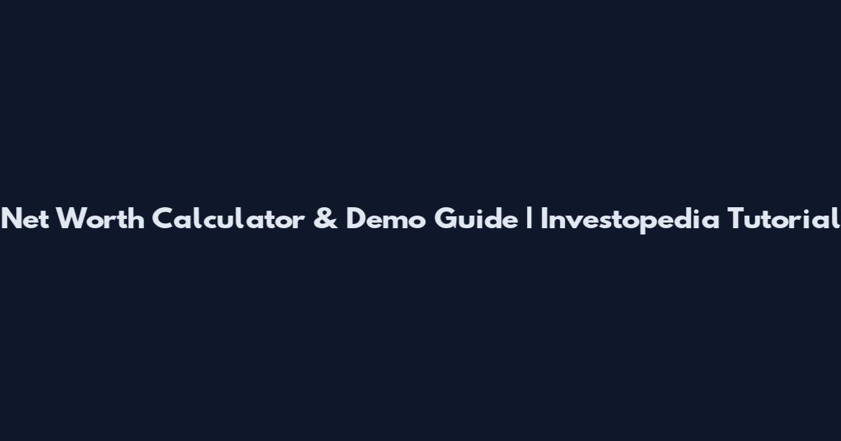 Net Worth Calculator & Demo Guide | Investopedia Tutorial