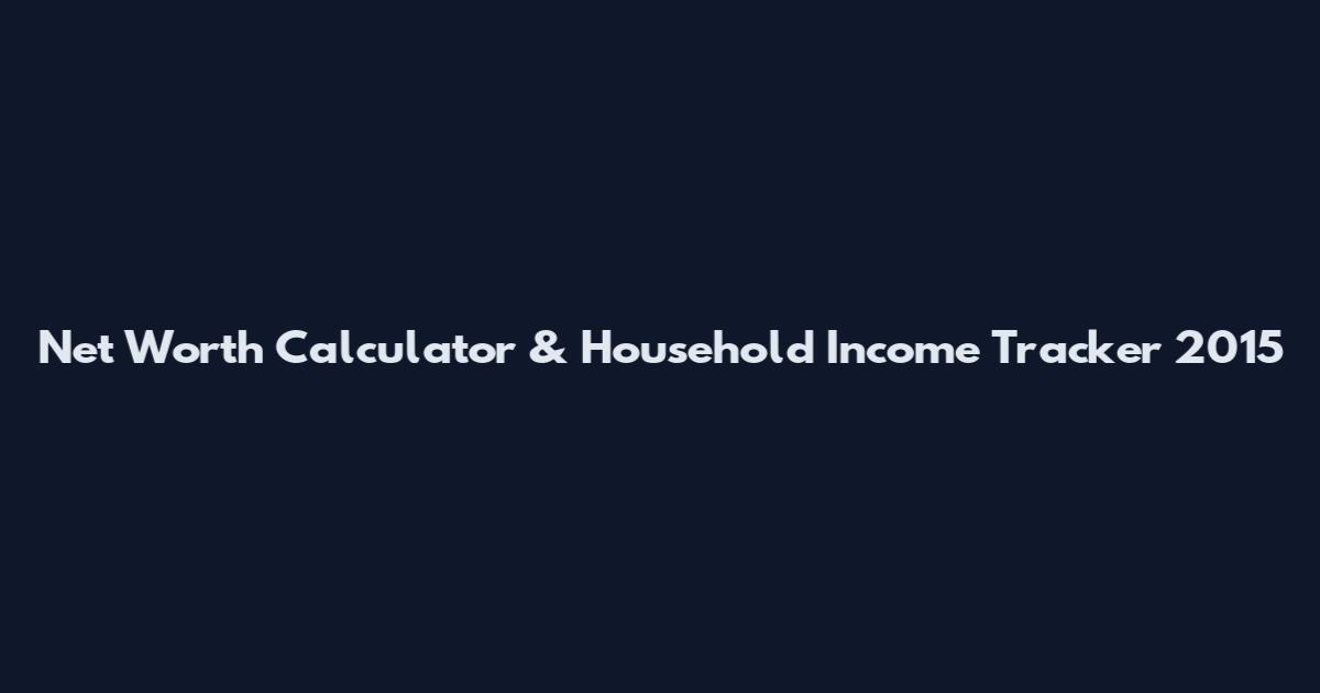 Net Worth Calculator & Household Income Tracker 2015