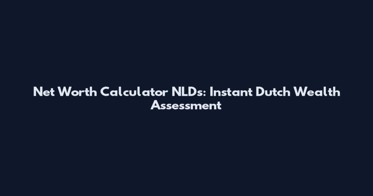 Net Worth Calculator NLDs: Instant Dutch Wealth Assessment