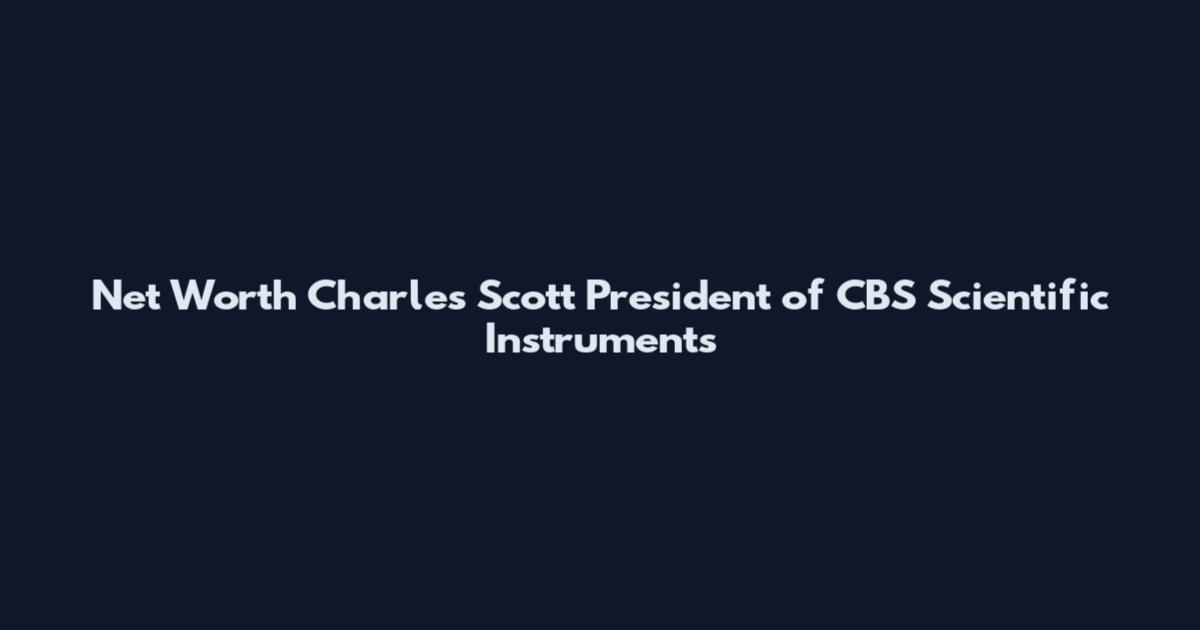 Net Worth Charles Scott President of CBS Scientific Instruments