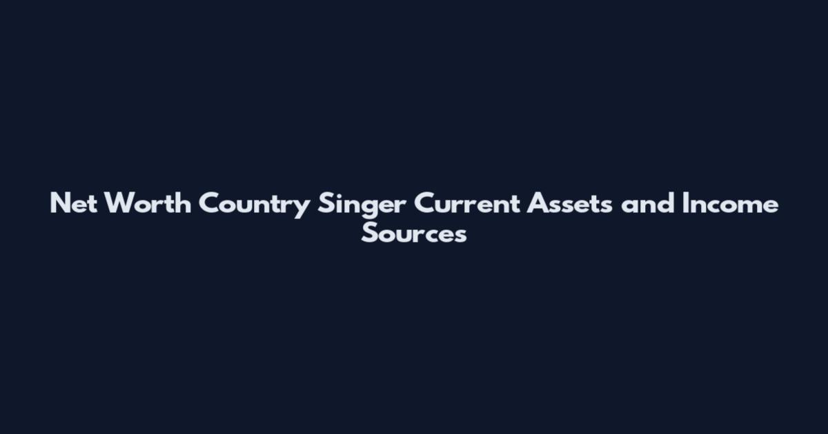 Net Worth Country Singer Current Assets and Income Sources
