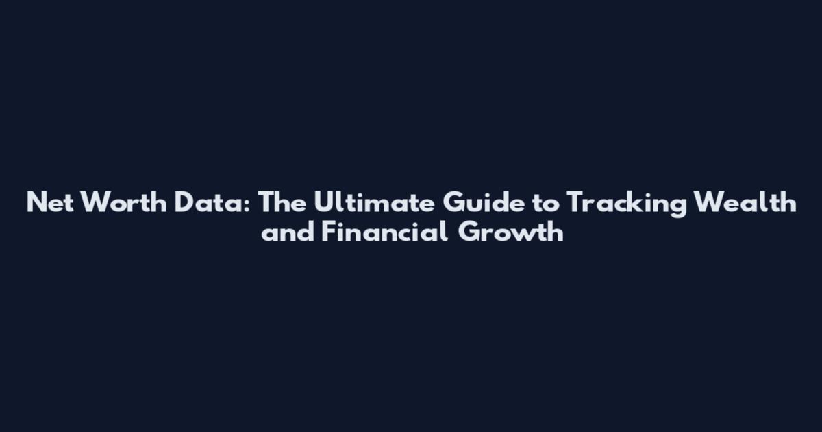 Net Worth Data: The Ultimate Guide to Tracking Wealth and Financial Growth
