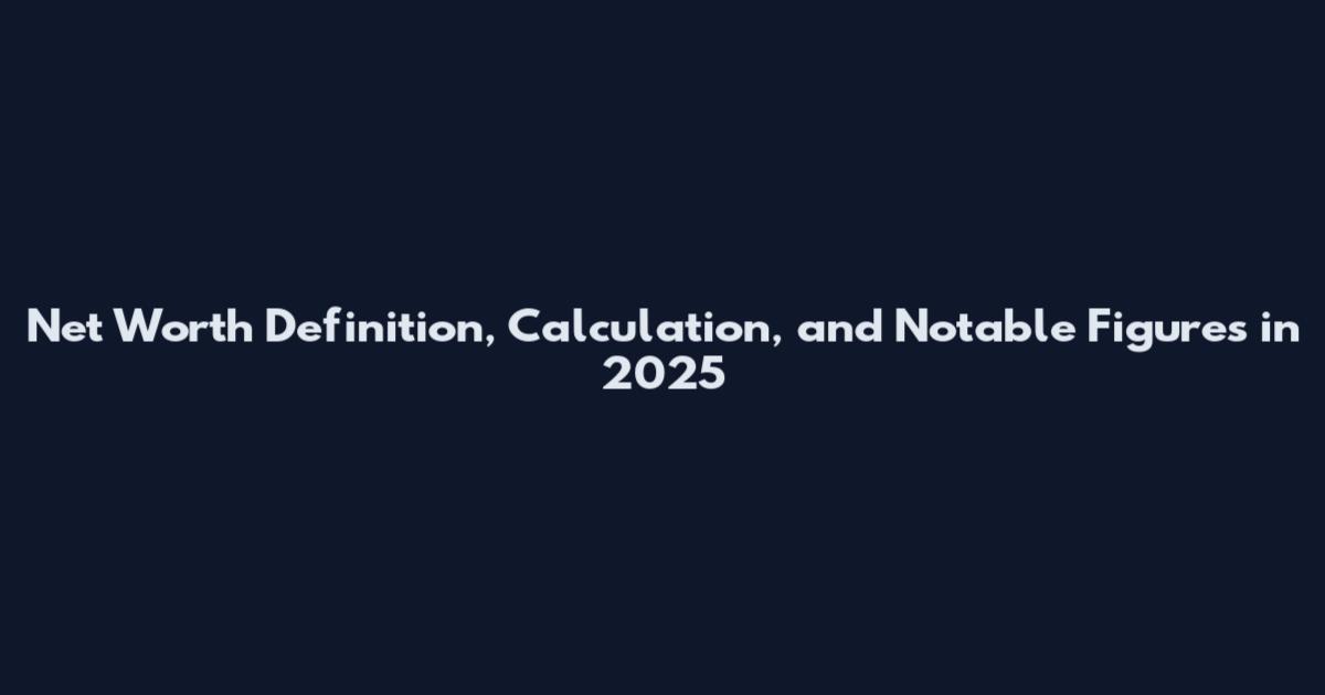 Net Worth Definition, Calculation, and Notable Figures in 2025