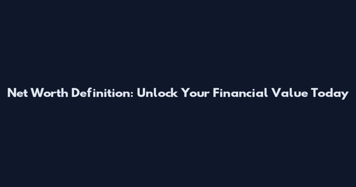 Net Worth Definition: Unlock Your Financial Value Today