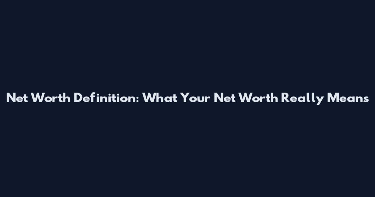 Net Worth Definition: What Your Net Worth Really Means