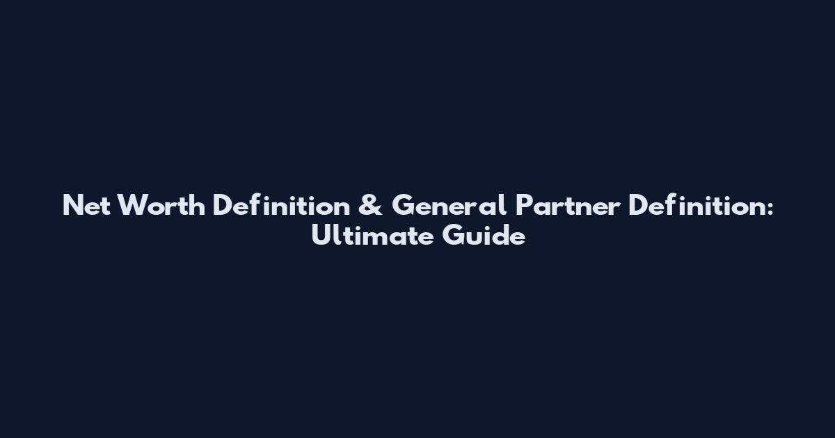 Net Worth Definition & General Partner Definition: Ultimate Guide