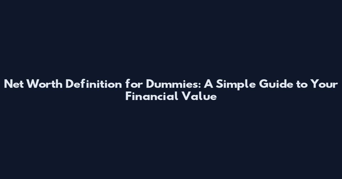 Net Worth Definition for Dummies: A Simple Guide to Your Financial Value