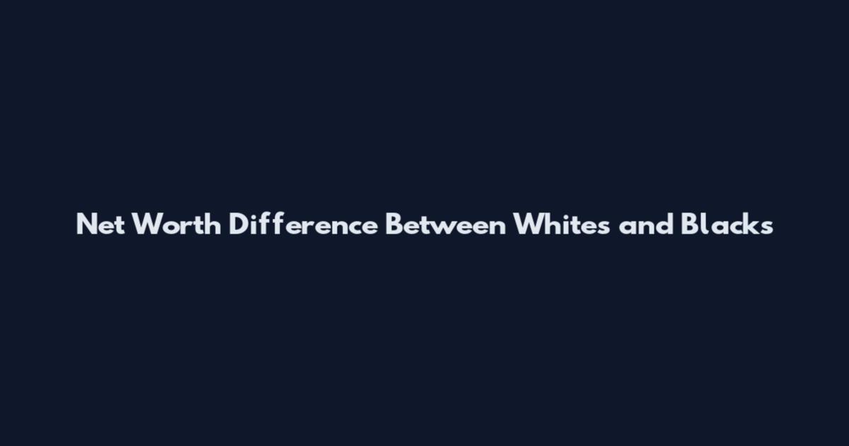 Net Worth Difference Between Whites and Blacks