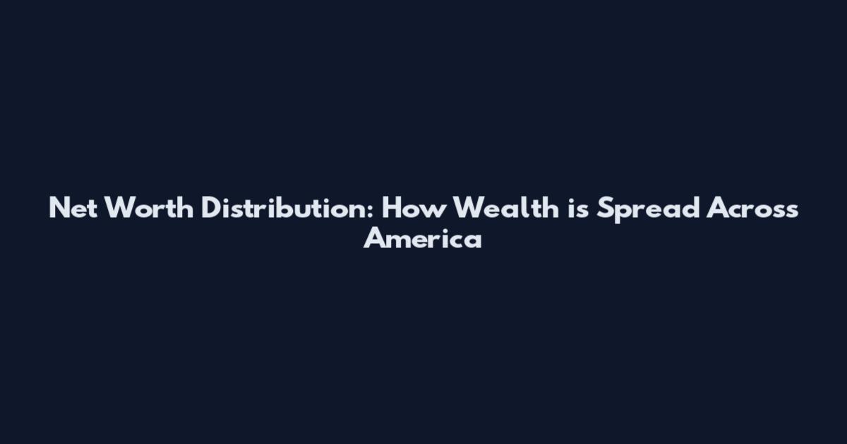 Net Worth Distribution: How Wealth is Spread Across America