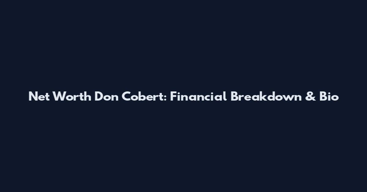 Net Worth Don Cobert: Financial Breakdown & Bio