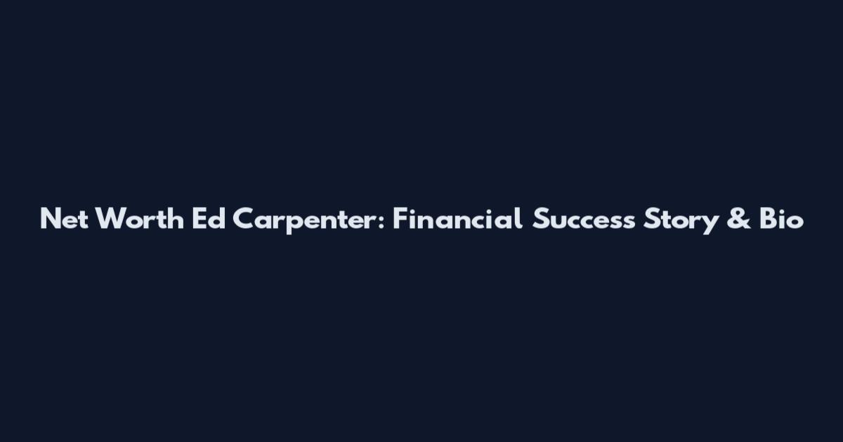 Net Worth Ed Carpenter: Financial Success Story & Bio
