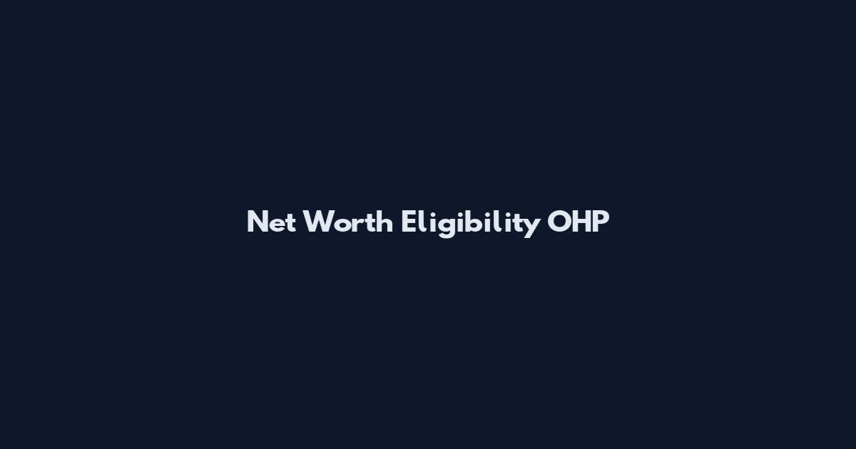Net Worth Eligibility OHP