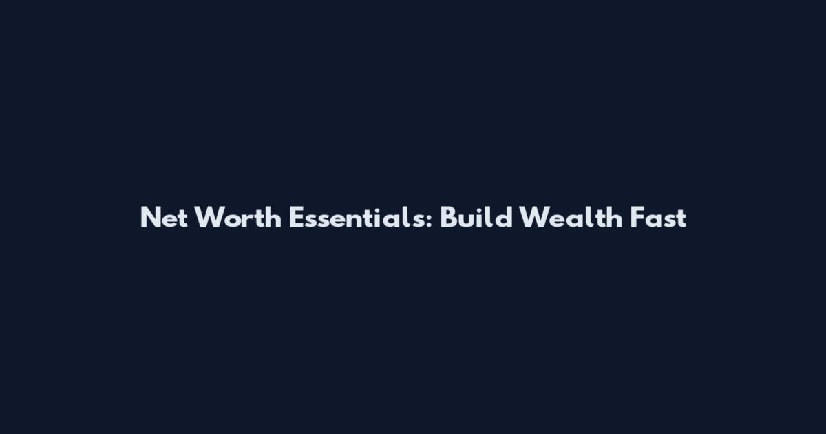Net Worth Essentials: Build Wealth Fast