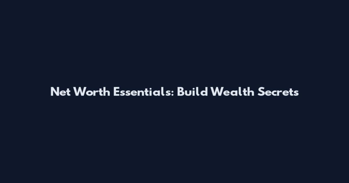 Net Worth Essentials: Build Wealth Secrets