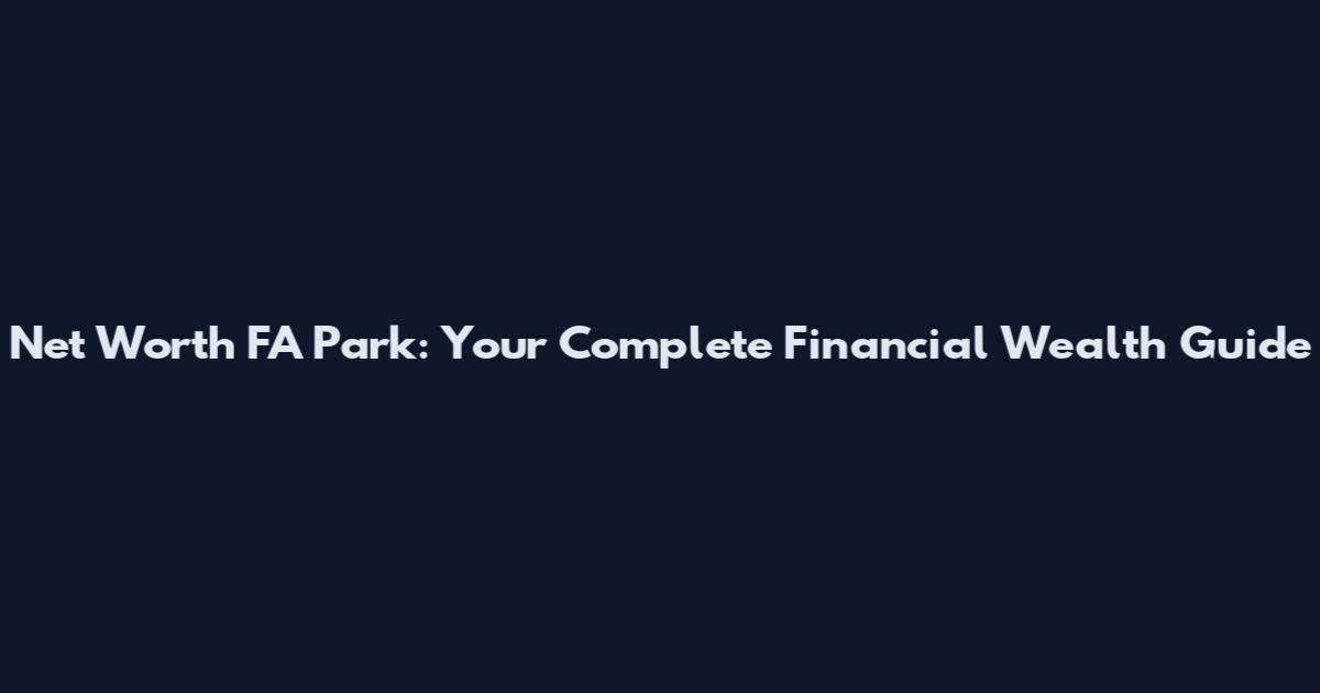 Net Worth FA Park: Your Complete Financial Wealth Guide