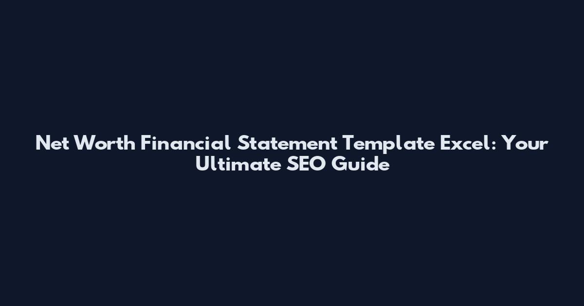 Net Worth Financial Statement Template Excel: Your Ultimate SEO Guide