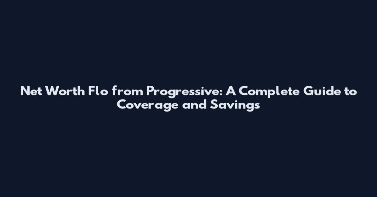 Net Worth Flo from Progressive: A Complete Guide to Coverage and Savings