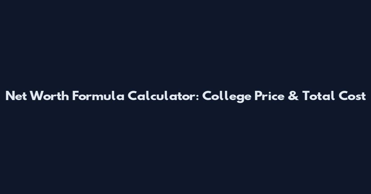 Net Worth Formula Calculator: College Price & Total Cost