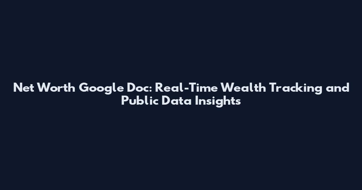 Net Worth Google Doc: Real-Time Wealth Tracking and Public Data Insights