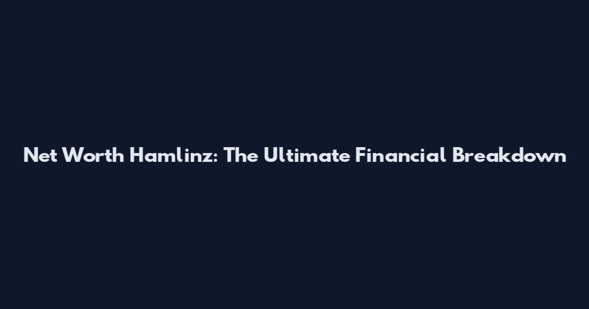 Net Worth Hamlinz: The Ultimate Financial Breakdown