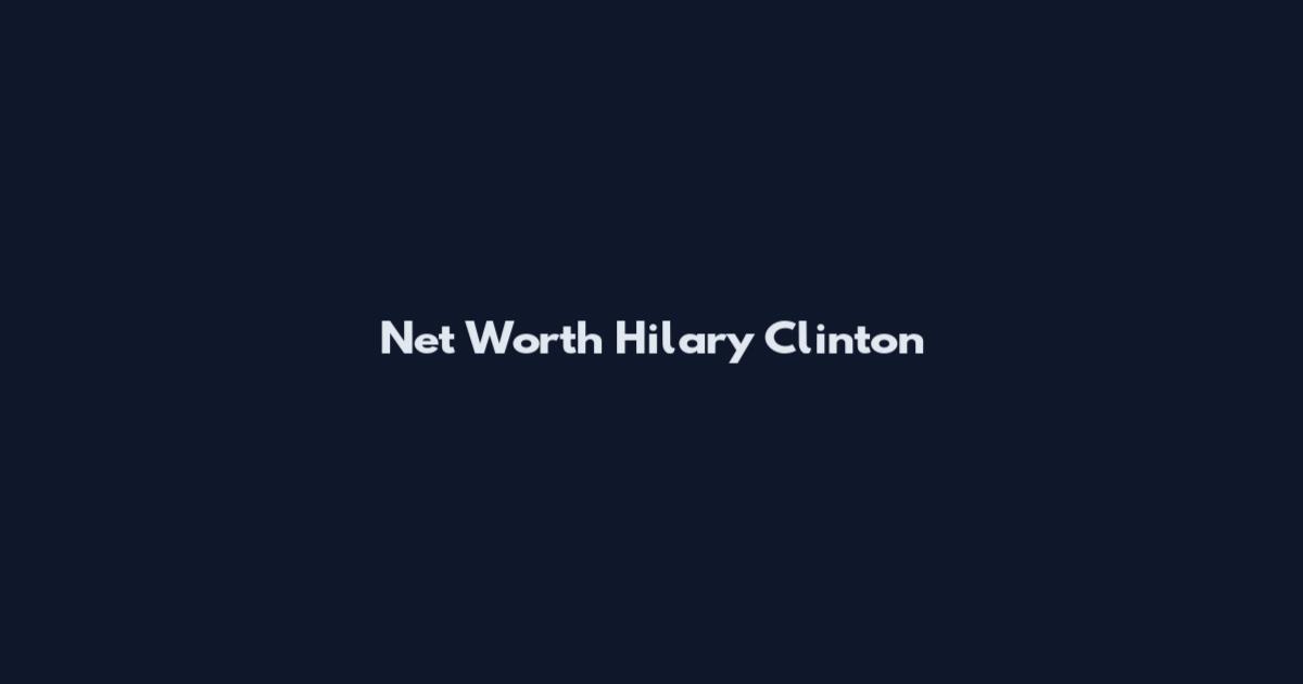 Net Worth Hilary Clinton