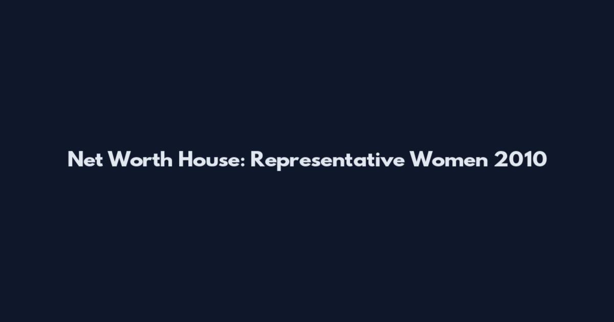 Net Worth House: Representative Women 2010