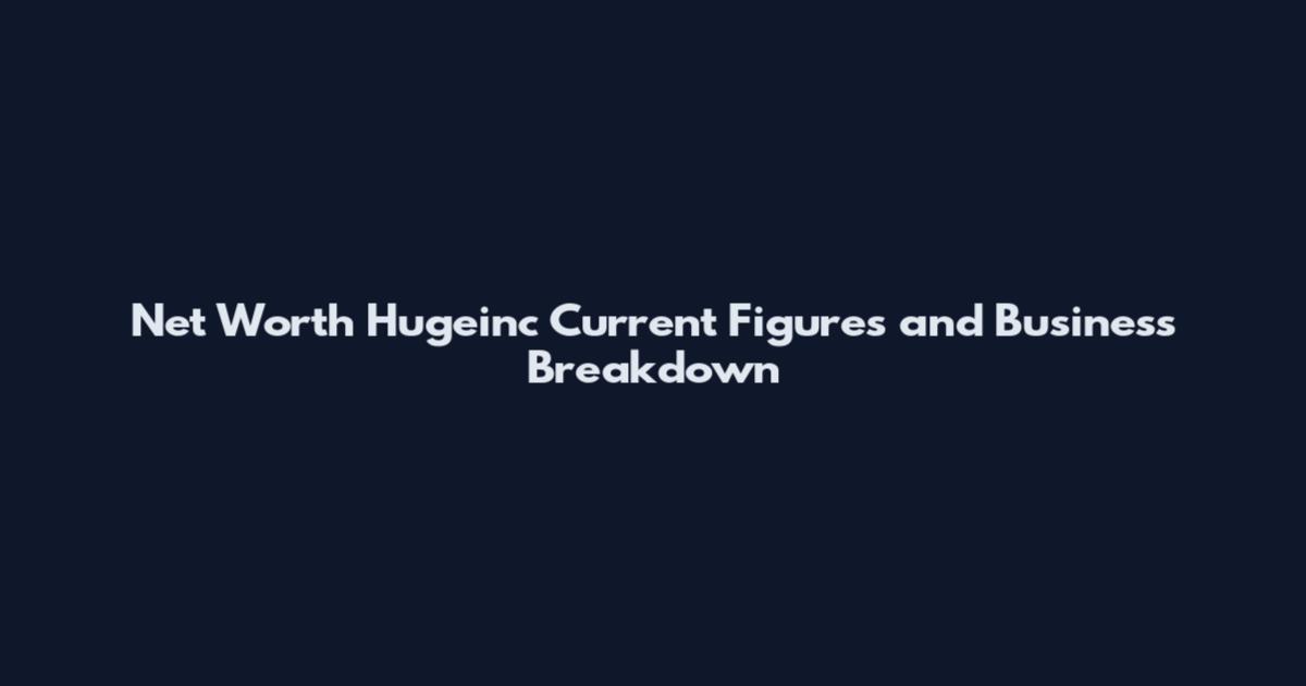 Net Worth Hugeinc Current Figures and Business Breakdown