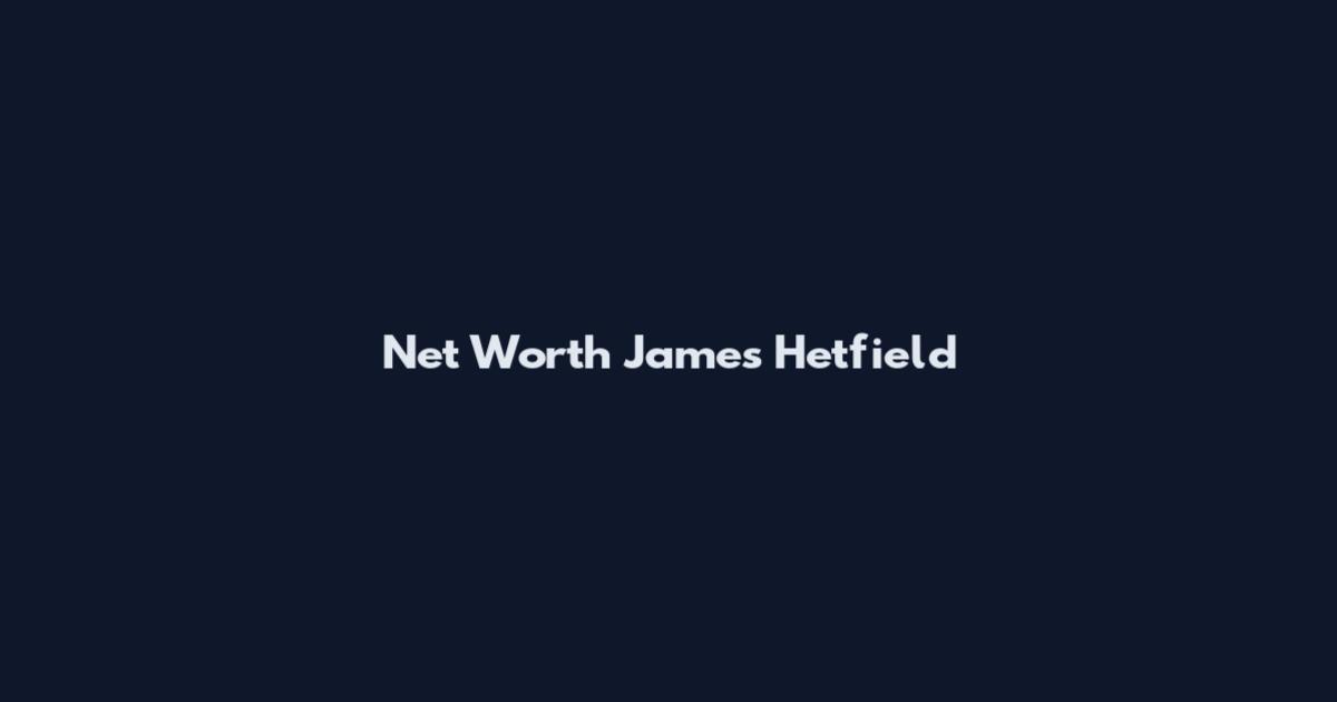 Net Worth James Hetfield
