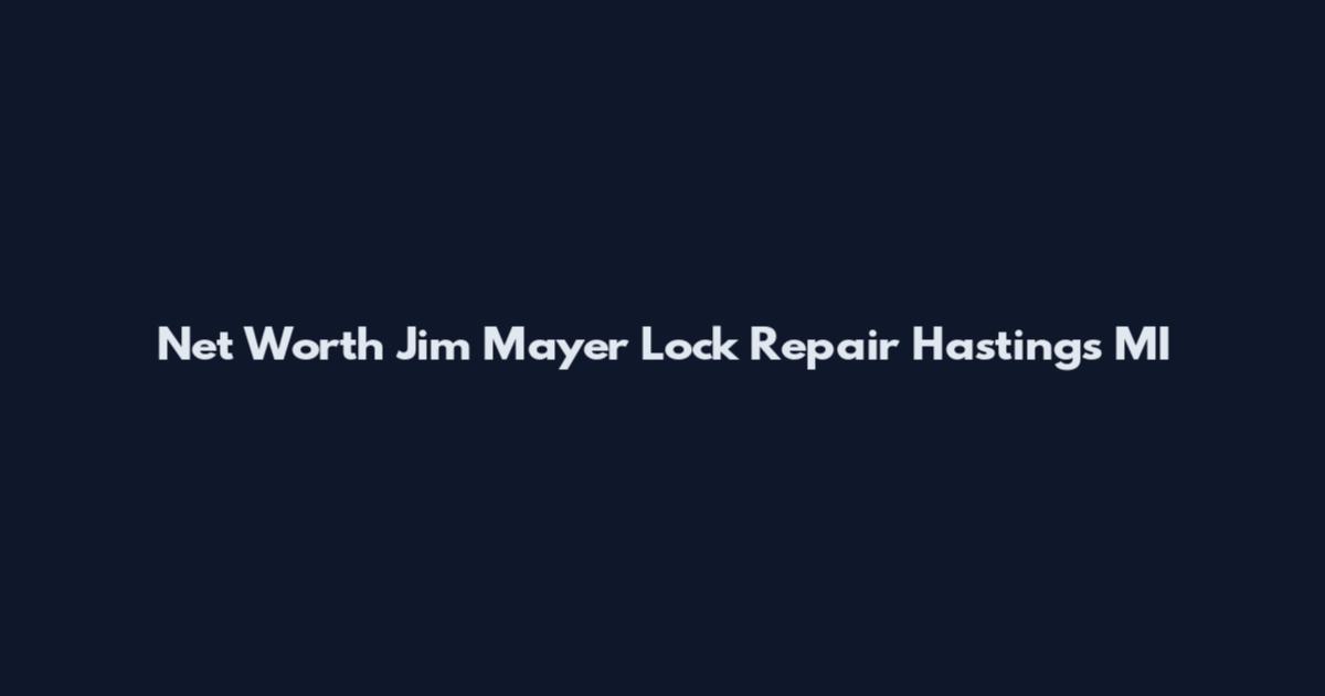 Net Worth Jim Mayer Lock Repair Hastings MI