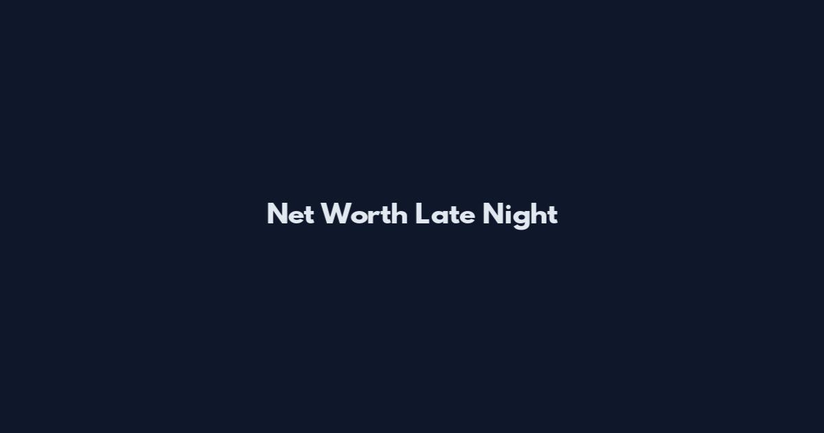 Net Worth Late Night