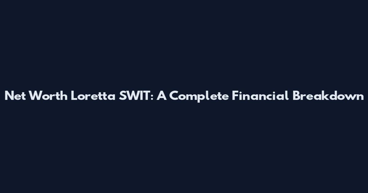 Net Worth Loretta SWIT: A Complete Financial Breakdown