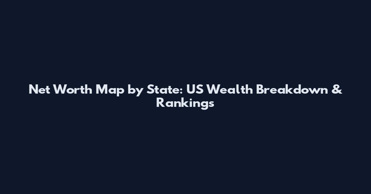 Net Worth Map by State: US Wealth Breakdown & Rankings