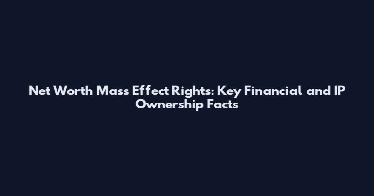 Net Worth Mass Effect Rights: Key Financial and IP Ownership Facts