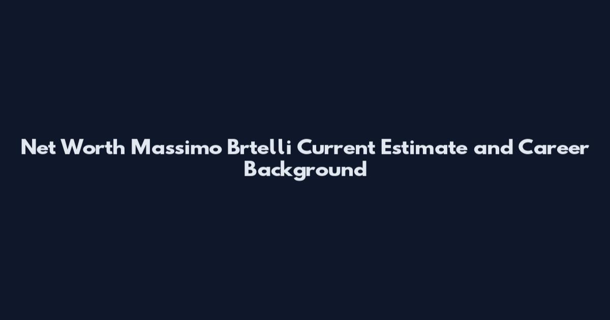 Net Worth Massimo Brtelli Current Estimate and Career Background