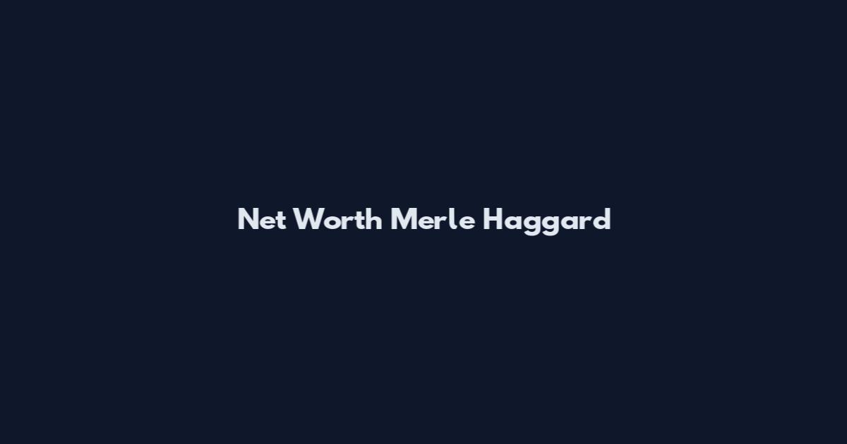 Net Worth Merle Haggard