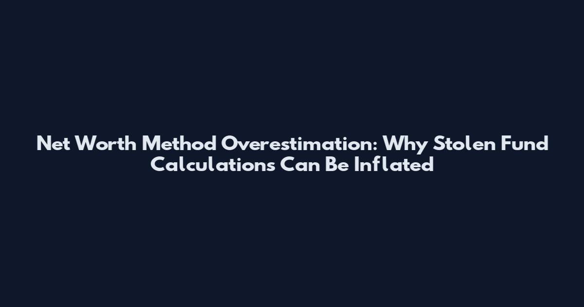 Net Worth Method Overestimation: Why Stolen Fund Calculations Can Be Inflated