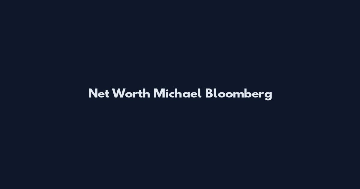 Net Worth Michael Bloomberg
