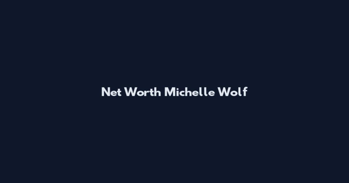 Net Worth Michelle Wolf