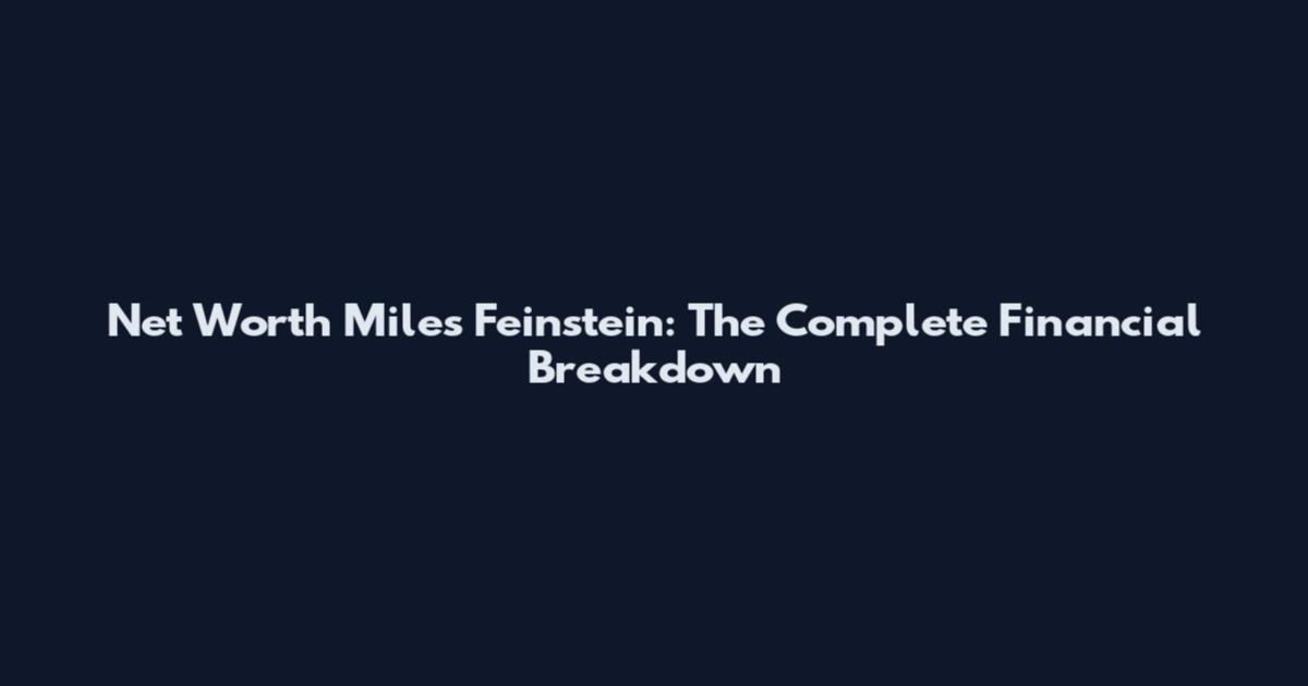 Net Worth Miles Feinstein: The Complete Financial Breakdown