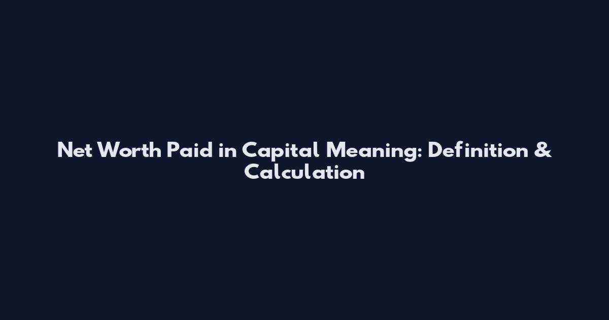 Net Worth Paid in Capital Meaning: Definition & Calculation