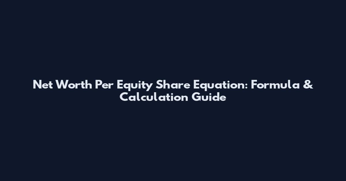 Net Worth Per Equity Share Equation: Formula & Calculation Guide
