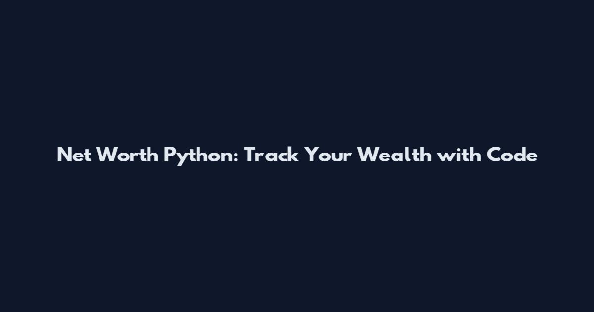 Net Worth Python: Track Your Wealth with Code