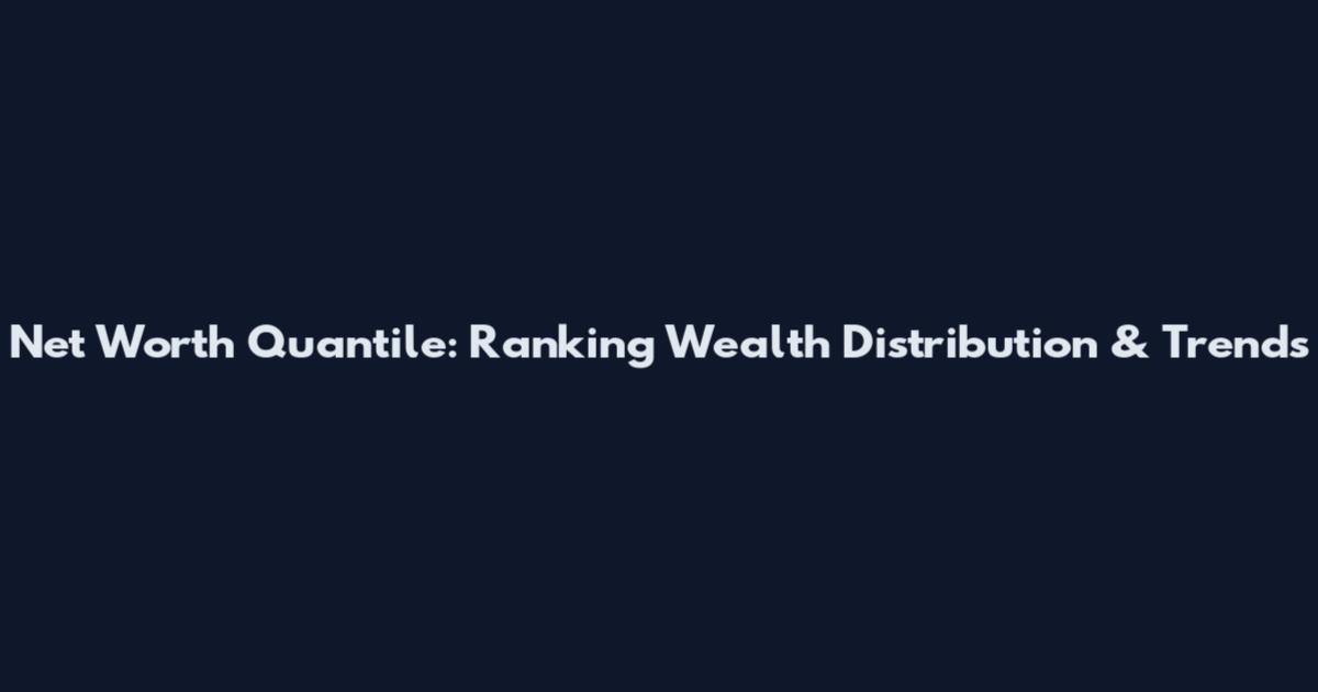 Net Worth Quantile: Ranking Wealth Distribution & Trends