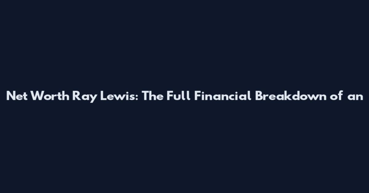Net Worth Ray Lewis: The Full Financial Breakdown of an